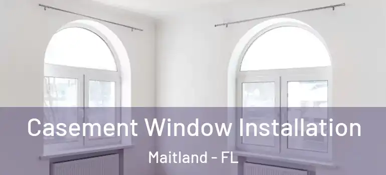 Casement Window Installation Maitland - FL