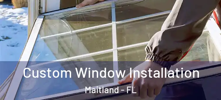  Custom Window Installation Maitland - FL