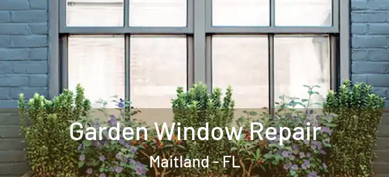  Garden Window Repair Maitland - FL