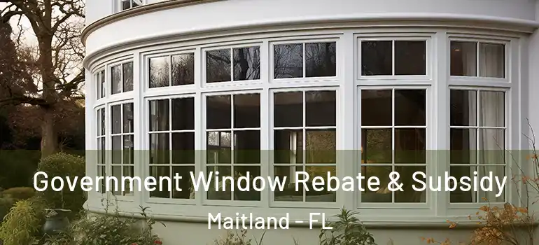  Government Window Rebate & Subsidy Maitland - FL
