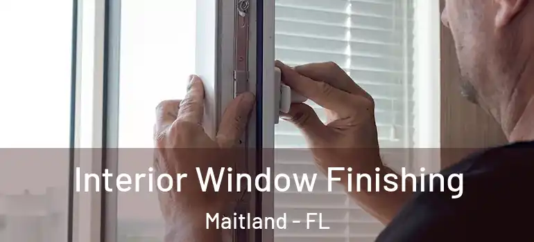  Interior Window Finishing Maitland - FL