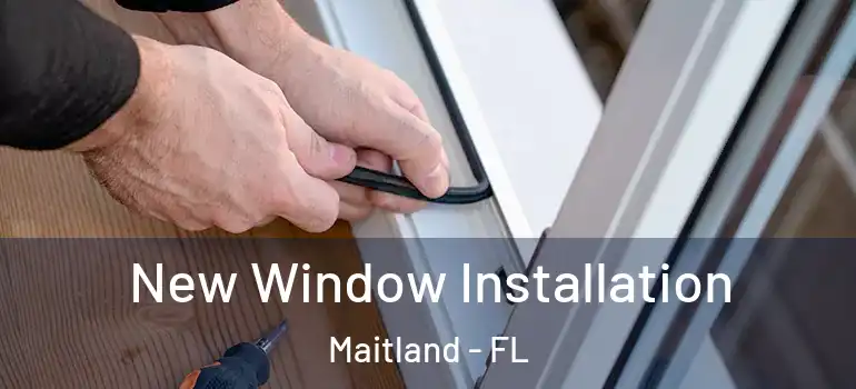 New Window Installation Maitland - FL