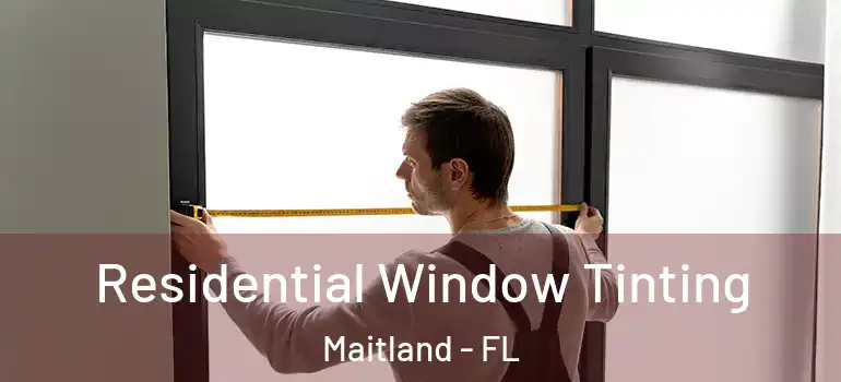  Residential Window Tinting Maitland - FL