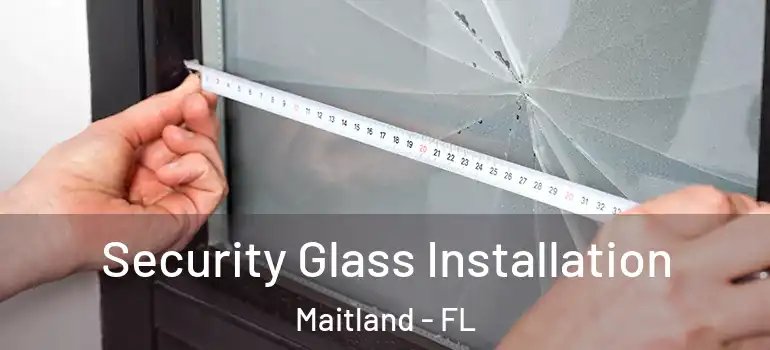 Security Glass Installation Maitland - FL