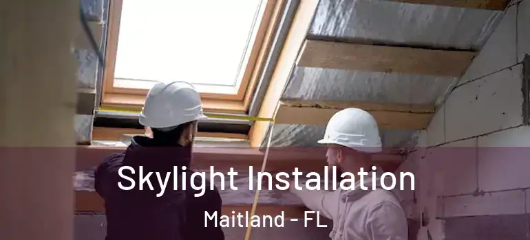 Skylight Installation Maitland - FL