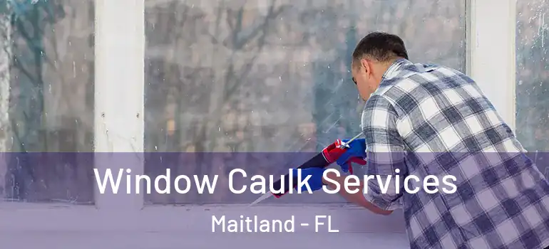 Window Caulk Services Maitland - FL
