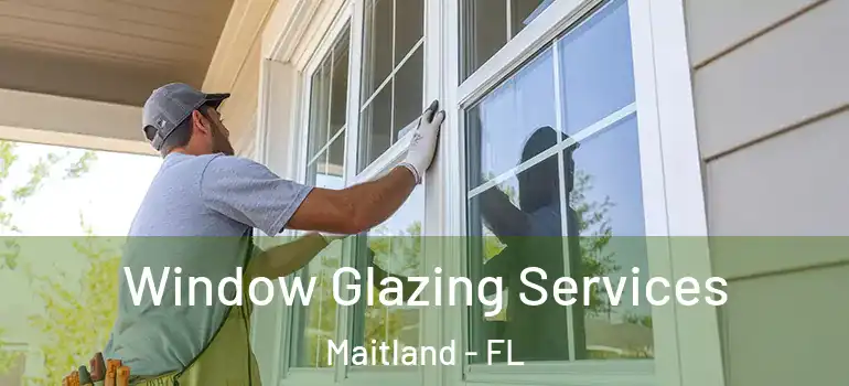 Window Glazing Services Maitland - FL
