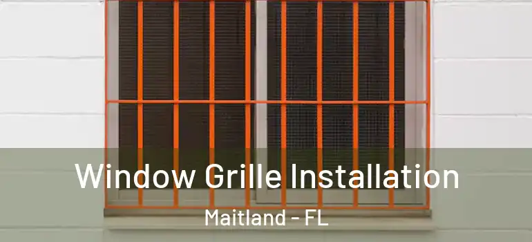 Window Grille Installation Maitland - FL