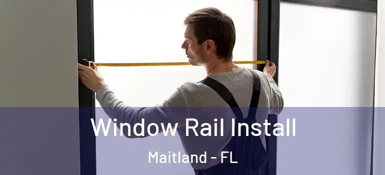  Window Rail Install Maitland - FL